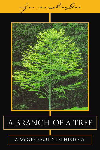 A Branch of a Tree: a Mcgee Family in History - James Mcgee - Books - Xlibris, Corp. - 9781425731267 - February 26, 2007