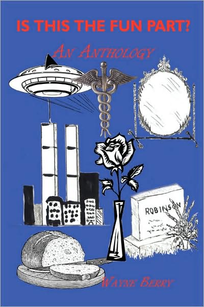 Is This the Fun Part?: an Anthology - Wayne Berry - Books - AuthorHouse - 9781434399267 - January 15, 2009