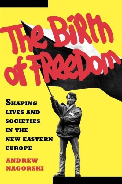 Cover for Andrew Nagorski · Birth of Freedom: Shaping Lives and Societies in the New Eastern Europe (Paperback Book) (2008)