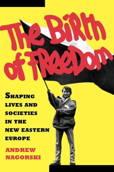 Cover for Andrew Nagorski · Birth of Freedom: Shaping Lives and Societies in the New Eastern Europe (Taschenbuch) (2008)