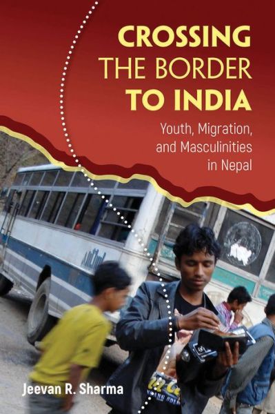 Cover for Jeevan R. Sharma · Crossing the Border to India: Youth, Migration, and Masculinities in Nepal - Global Youth (Hardcover Book) (2018)