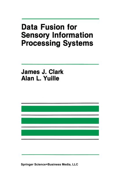 Data Fusion for Sensory Information Processing Systems - The Springer International Series in Engineering and Computer Science - James J. Clark - Bøger - Springer-Verlag New York Inc. - 9781441951267 - 8. december 2010