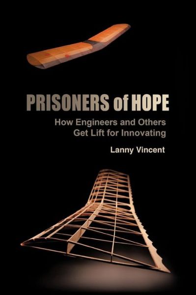 Cover for Lanny Vincent · Prisoners of Hope: How Engineers and Others Get Lift for Innovating (Paperback Book) (2011)