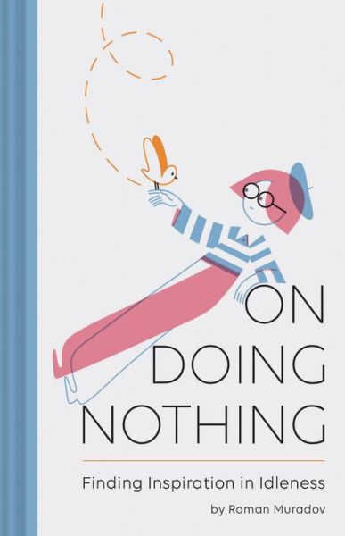 Cover for Roman Muradov · On Doing Nothing: Finding Inspiration in Idleness (Hardcover Book) (2018)