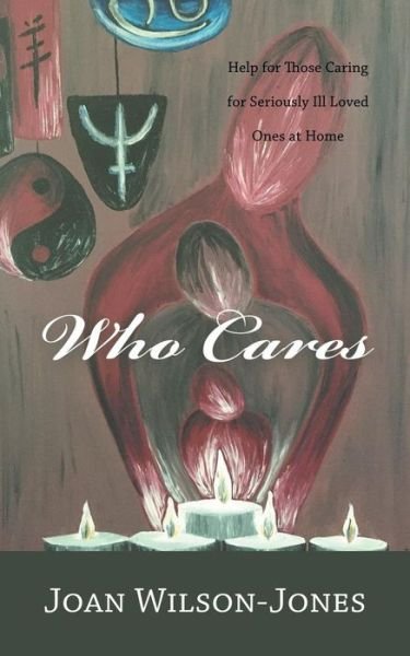 Cover for Joan Wilson-jones · Who Cares: Help for Those Caring for Seriously Ill Loved Ones at Home (Taschenbuch) (2015)