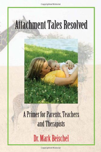 Cover for Dr. Mark Beischel · Attachment Tales Resolved: a Primer for Parents, Teachers and Therapists (Paperback Book) (2010)