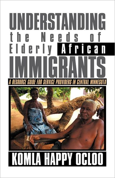 Cover for Komla Happy Ocloo · Understanding the Needs of Elderly African Immigrants: a Resource Guide for Service Providers in Central Minnesota (Paperback Book) (2011)