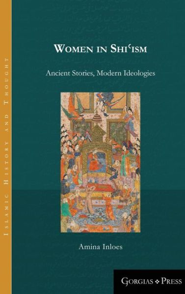 Cover for Amina Inloes · Women in Shi?ism: Ancient Stories, Modern Ideologies - Islamic History and Thought (Hardcover Book) (2019)