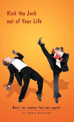 Kick the Jerk out of Your Life: Don't Let Anyone Fool You Again! - Liz Aimee Hernandez - Books - Trafford Publishing - 9781466909267 - May 25, 2012