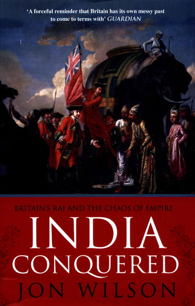 Cover for Jon Wilson · India Conquered: Britain's Raj and the Chaos of Empire (Paperback Book) (2017)