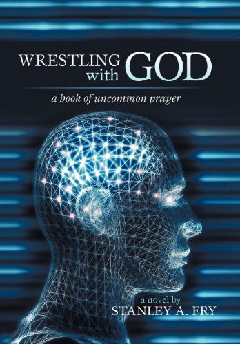 Cover for Stanley A. Fry · Wrestling with God: a Book of Uncommon Prayer (Hardcover Book) (2012)