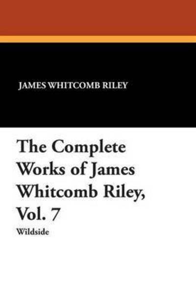 Cover for James Whitcomb Riley · The Complete Works of James Whitcomb Riley (Paperback Book) (2013)