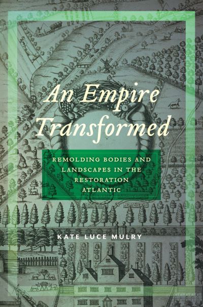 Cover for Kate Luce Mulry · An Empire Transformed: Remolding Bodies and Landscapes in the Restoration Atlantic - Early American Places (Hardcover Book) (2021)