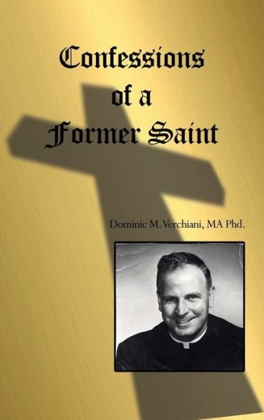 Cover for Ma Phd Dominic M Verchiani · Confessions of a Former Saint (Hardcover Book) (2015)