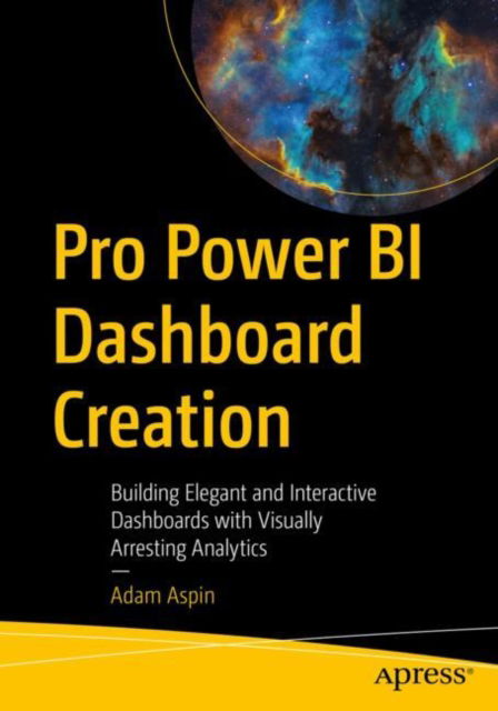 Cover for Adam Aspin · Pro Power BI Dashboard Creation: Building Elegant and Interactive Dashboards with Visually Arresting Analytics (Paperback Book) [1st edition] (2022)