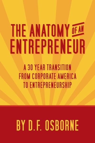 Cover for D F Osborne · The Anatomy of an Entrepreneur: a 30 Year Transition from Corporate America to Entrepreneurship (Pocketbok) (2014)