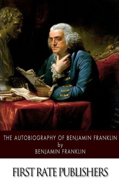 The Autobiography of Benjamin Franklin - Benjamin Franklin - Libros - Createspace - 9781494476267 - 13 de diciembre de 2013