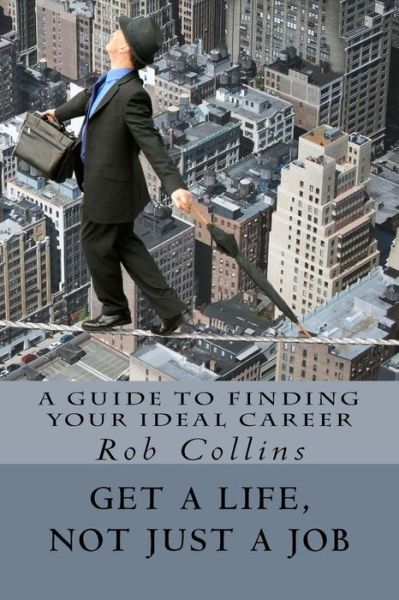 Cover for Rob Collins · Get a Life, Not Just a Job: a Guide to Finding Your Ideal Career (Paperback Book) (2014)