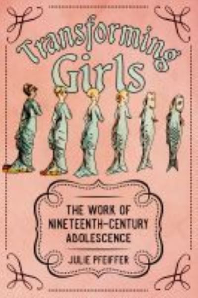 Cover for Julie Pfeiffer · Transforming Girls: The Work of Nineteenth-Century Adolescence - Children's Literature Association Series (Hardcover Book) (2021)