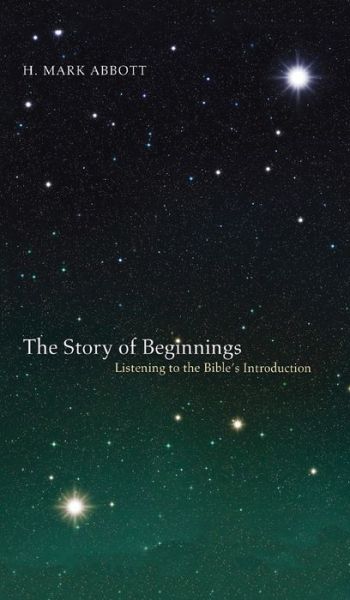 Cover for H Mark Abbott · The Story of Beginnings: Listening to the Bible's Introduction (Hardcover Book) (2013)