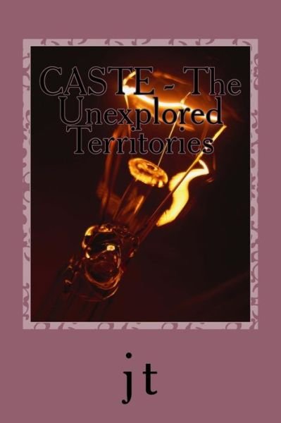 Caste - the Unexplored Territories: Why Does It Still Exist? - Jt - Books - Createspace - 9781501086267 - September 5, 2014