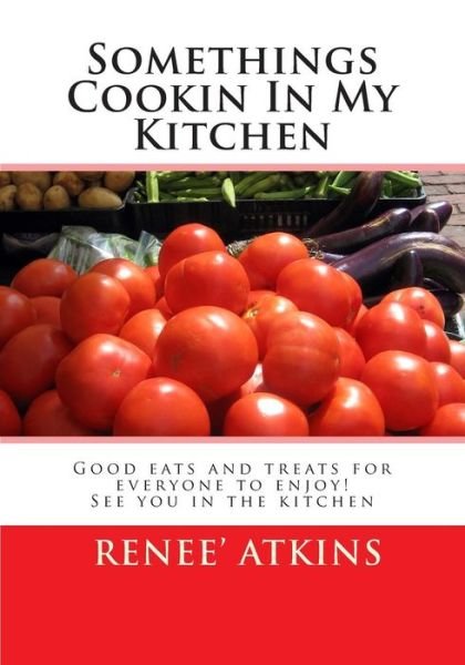 Cover for Ms Renee\' Atkins · Somethings Cookin in My Kitchen: if You Love Desserts, Soups, Main Dishes, Appetizer or Griling You Will Enjoy My Cooking with a Twist (Paperback Bog) (2015)