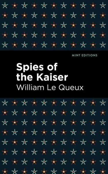 Spies of the Kaiser - Mint Editions - William Le Queux - Bücher - Graphic Arts Books - 9781513205267 - 9. September 2021
