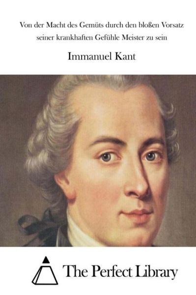 Cover for Immanuel Kant · Von Der Macht Des Gemuts Durch den Blossen Vorsatz Seiner Krankhaften Gefuhle Meister Zu Sein (Paperback Book) (2015)