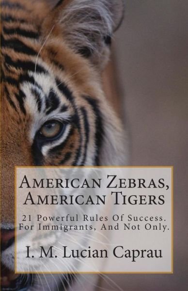 Cover for I M Lucian Caprau · American Zebras, American Tigers: 21 Powerful Rules of Success. for Immigrants, and Not Only. (Paperback Bog) (2015)