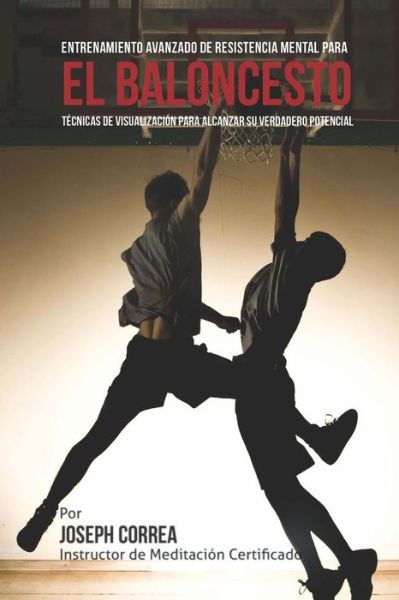 Cover for Correa (Instructor De Meditacion Certifi · El Limite Final en El Entrenamiento De Resistencia Mental Para El Basquetbol: El Uso De La Visualizacion Para Alcanzar Su Verdadero Potencial (Paperback Book) (2015)