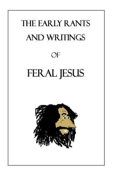 Cover for Feral Jesus · The Early Rants and Writings of Feral Jesus (Paperback Bog) (2015)