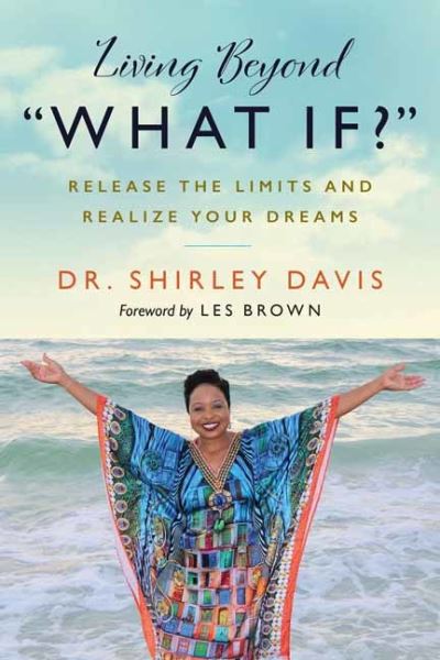 Living Beyond What If?: Release the Limits and Realize Your Dreams - Shirley Davis - Books - Berrett-Koehler Publishers - 9781523093267 - August 10, 2021