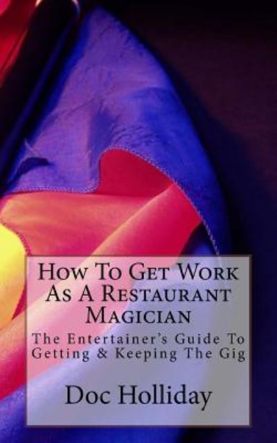 How To Get Work As A Restaurant Magician - Doc Holliday - Bøger - Createspace Independent Publishing Platf - 9781523374267 - 14. januar 2016