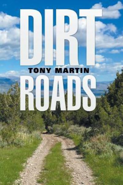 Dirt Roads - Tony Martin - Books - Xlibris - 9781524504267 - May 26, 2016