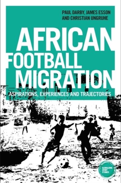 Cover for Paul Darby · African Football Migration: Aspirations, Experiences and Trajectories - Globalizing Sport Studies (Inbunden Bok) (2022)