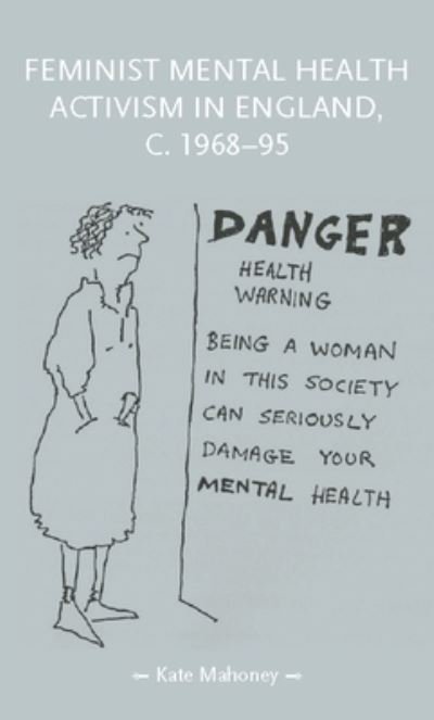 Cover for Kate Mahoney · Feminist Mental Health Activism in England, c. 1968-95 - Gender in History (Hardcover Book) (2023)