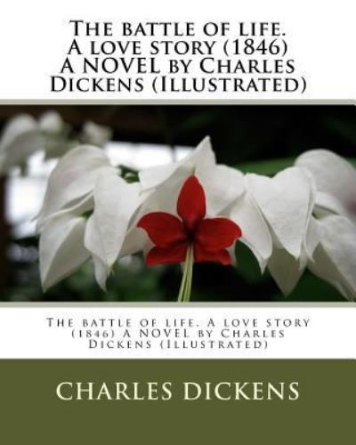 The battle of life. A love story (1846) A NOVEL by Charles Dickens (Illustrated) - Dickens - Kirjat - Createspace Independent Publishing Platf - 9781530358267 - torstai 3. maaliskuuta 2016