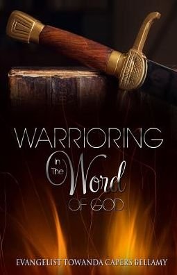 Warrioring in the Word of God - Towanda Capers Bellamy - Bøger - Createspace Independent Publishing Platf - 9781530811267 - 27. juni 2016