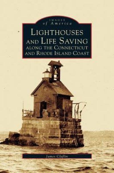 Cover for James Clafin · Lighthouses and Life Saving Along the Connecticut and Rhode Island Coast (Hardcover Book) (2001)