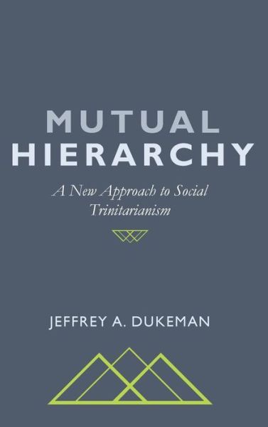 Cover for Jeffrey A Dukeman · Mutual Hierarchy: A New Approach to Social Trinitarianism (Hardcover Book) (2019)