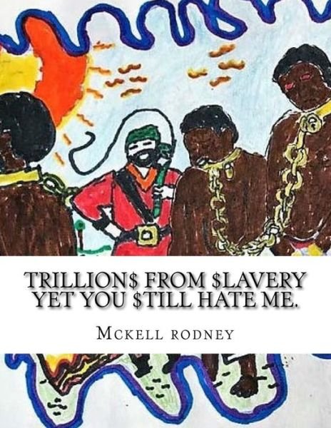 Cover for McKell K Rodney · Trillions from slavery yet you still hate me. (Pocketbok) (2016)