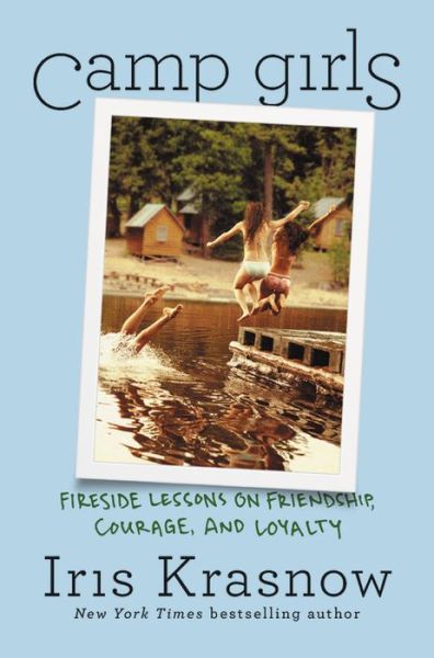 Cover for Iris Krasnow · Camp Girls: Fireside Lessons on Friendship, Courage, and Loyalty (Hardcover Book) (2020)