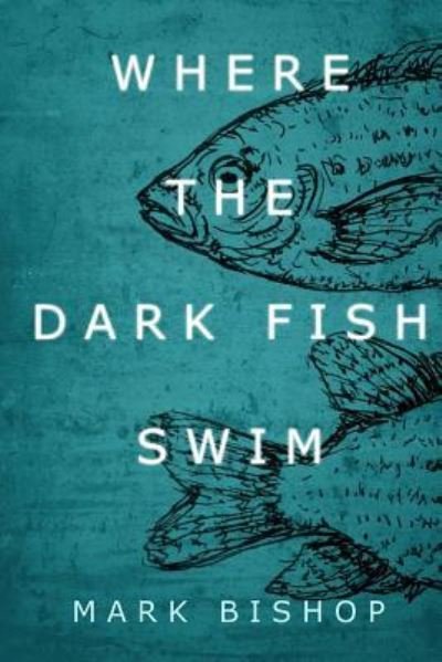 Cover for Mark Bishop · Where the dark fish swim (Taschenbuch) (2016)