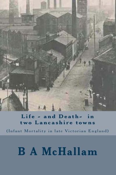 Cover for B a McHallam · Life and Death in two Lancashire town (infant mortality in late Victorian England) (Paperback Book) (2017)