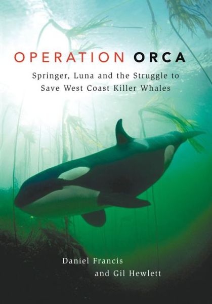 Cover for Daniel Francis · Operation Orca: Springer, Luna and the Struggle to Save West Coast Killer Whales (Paperback Book) (2007)