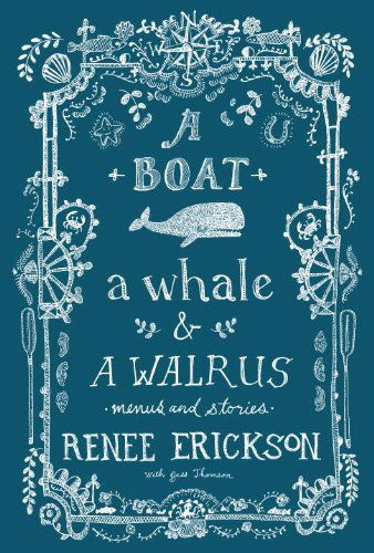 Cover for Renee Erickson · A Boat, a Whale &amp; a Walrus: Menus and Stories (Hardcover Book) (2014)