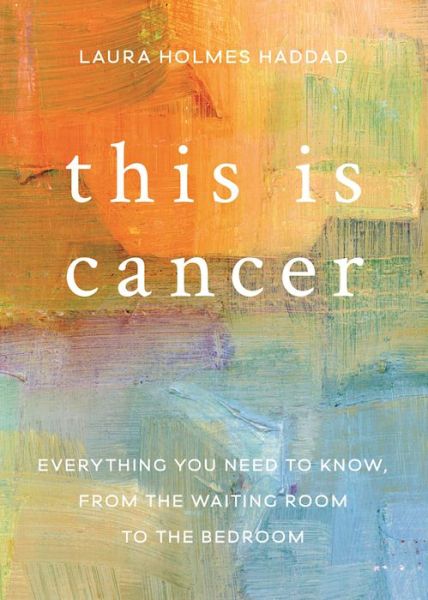 This is Cancer: Everything You Need to Know, from the Waiting Room to the Bedroom - Laura Haddad - Bøger - Seal Press - 9781580056267 - 18. oktober 2016