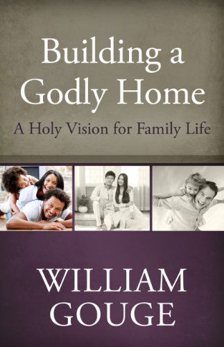 Cover for William Gouge · Building a Godly Home, Volume 1: a Holy Vision for Family Life (Gebundenes Buch) (2013)