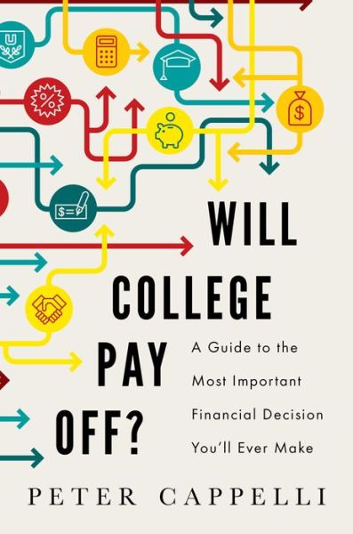 Cover for Peter Cappelli · Will College Pay Off?: A Guide to the Most Important Financial Decision You'll Ever Make (Hardcover Book) (2015)