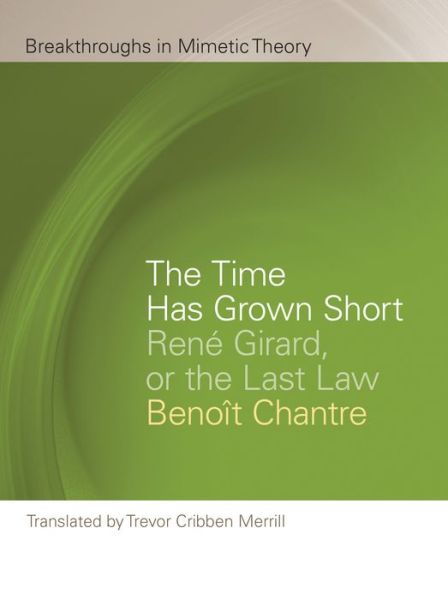 Cover for Benoit Chantre · The Time Has Grown Short: Rene Girard, or the Last Law - Breakthroughs in Mimetic Theory (Taschenbuch) (2022)